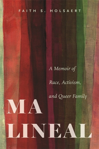 Ma Lineal: A Memoir of Race, Activism, and Queer Family by Faith S. Holsaert 9780814350799