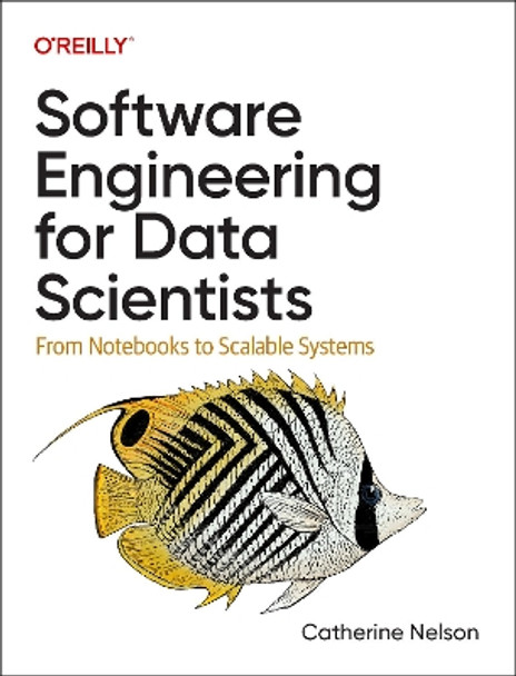 Software Engineering for Data Scientists: From Notebooks to Scalable Systems by Catherine Nelson 9781098136208