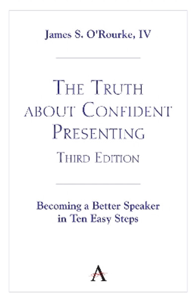 The Truth about Confident Presenting, 3rd Edition: Becoming a Better Speaker in Ten Easy Steps by James S. O'Rourke, IV 9781839992018