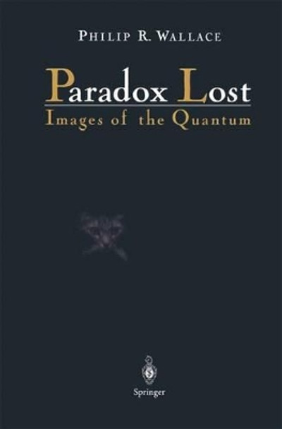 Paradox Lost: Images of the Quantum by Philip Russell Wallace 9780387946597