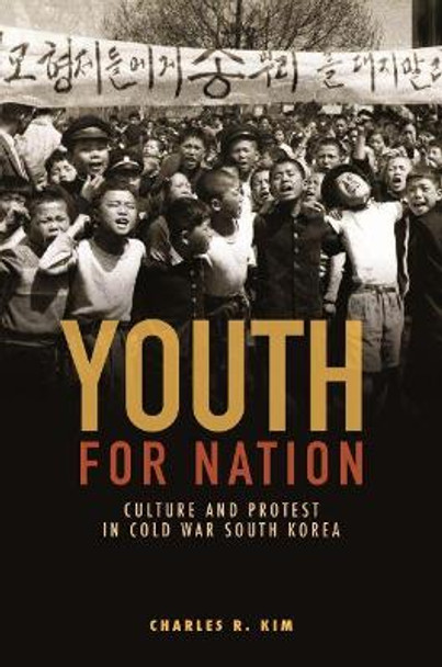 Youth for Nation: Culture and Protest in Cold War South Korea by Charles R. Kim 9780824879389