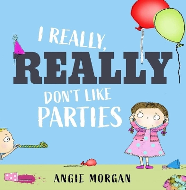 I Really, Really Don't Like Parties by Angie Morgan 9781623711146