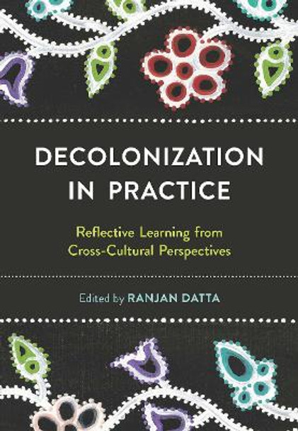 Decolonization  in Practice: Reflective Learning from Cross-cultural Perspectives by Ranjan Datta 9781773383804