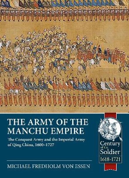 Army of the Manchu Empire: The Conquest Army and the Imperial Army of Qing China, 1600-1727 by Michael Fredholm Von Essen 9781804513477