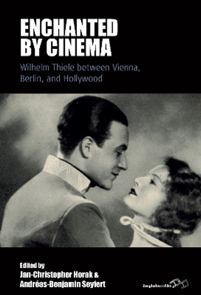 Enchanted by Cinema: William Thiele between Vienna, Berlin and Hollywood by Jan-Christopher Horak 9781805395362