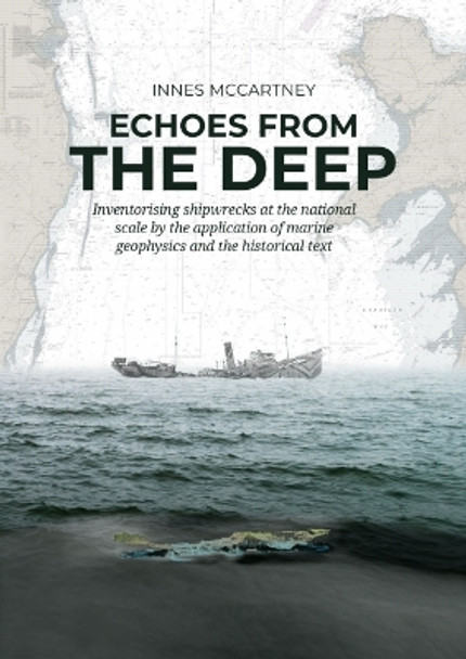 Echoes from the Deep: Inventorising shipwrecks at the national scale by the application of marine geophysics and the historical tekst by Innes McCartney 9789464261165