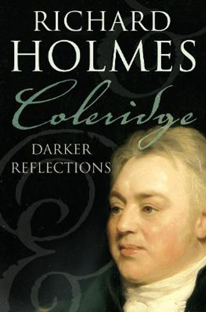 Coleridge: Darker Reflections by Richard Holmes