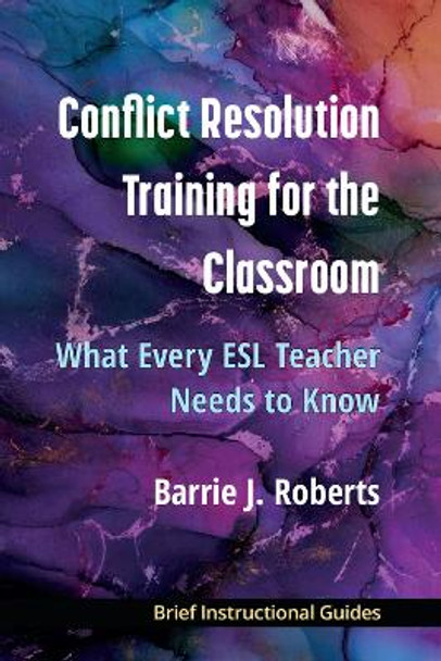 Conflict Resolution Training for the Classroom: What Every ESL Teacher Needs to Know by Barrie Roberts 9780472039555