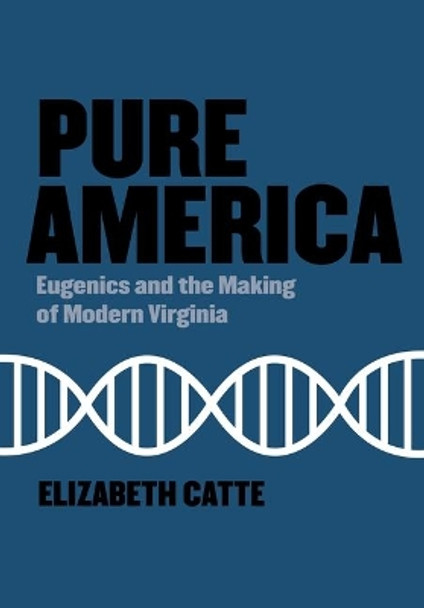 Pure America: Eugenics and the Making of Modern Virginia by Elizabeth Catte 9781953368195