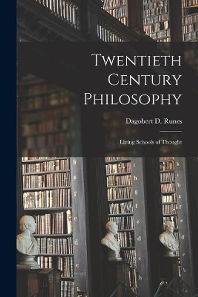 Twentieth Century Philosophy; Living Schools of Thought by Dagobert D (Dagobert David) Runes 9781014460752