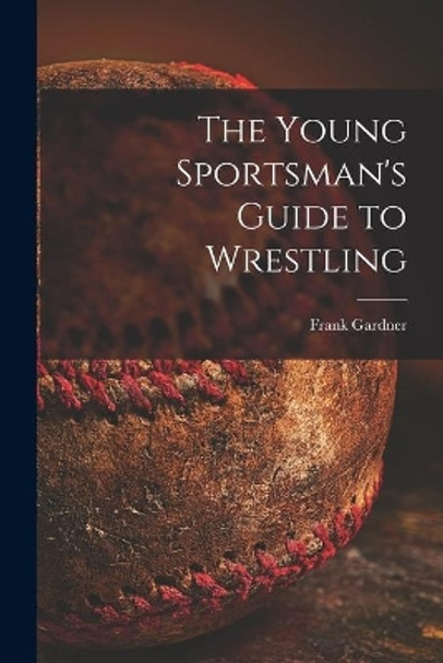 The Young Sportsman's Guide to Wrestling by Frank Gardner 9781014479556
