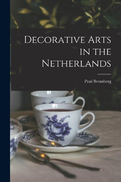 Decorative Arts in the Netherlands by Paul 1893- Bromberg 9781014480880