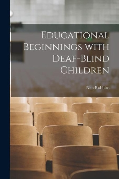 Educational Beginnings With Deaf-Blind Children by Nan Robbins 9781014644923