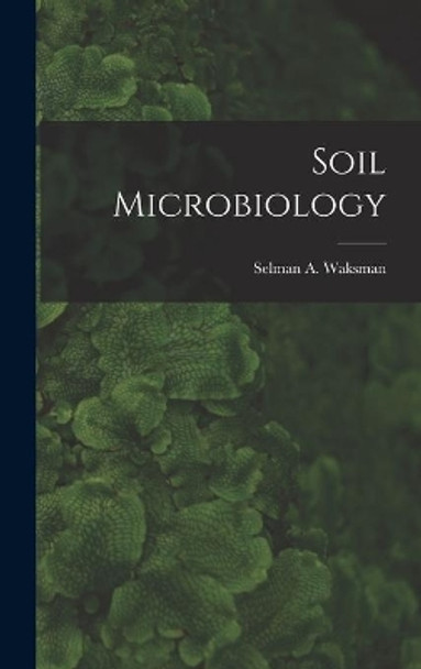 Soil Microbiology by Selman a (Selman Abraham) Waksman 9781013483714