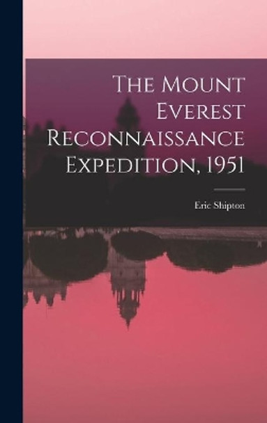 The Mount Everest Reconnaissance Expedition, 1951 by Eric 1907-1977 Shipton 9781013511448