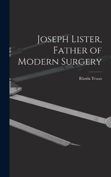 Joseph Lister, Father of Modern Surgery by Rhoda Truax 9781013513862