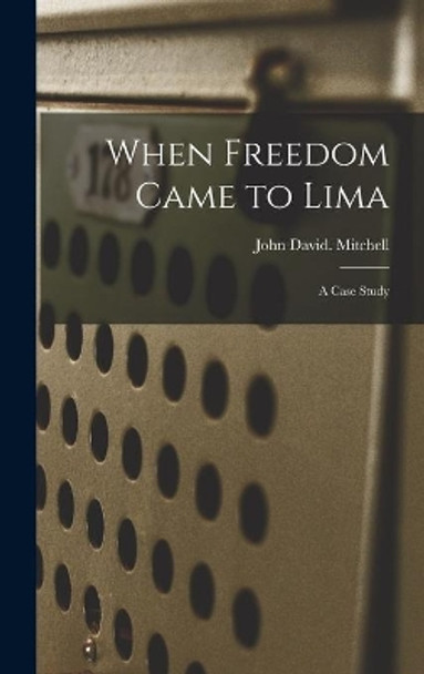 When Freedom Came to Lima: a Case Study by John David Mitchell 9781013513879