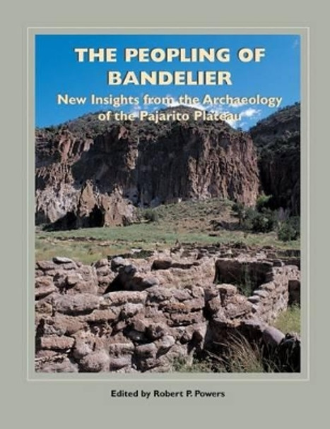 The Peopling of Bandelier: New Insights from the Archaeology of the Pajarito Plateau by Robert P. Powers 9781930618534