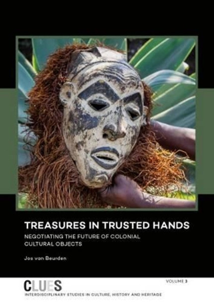 Treasures in Trusted Hands: Negotiating the Future of Colonial Cultural Objects by Jos van Beurden 9789088904400