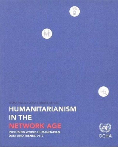 Humanitarianism in the network age: including world humanitarian data and trends 2012 by United Nations: Office for the Coordination of Humanitarian Affairs 9789211320374