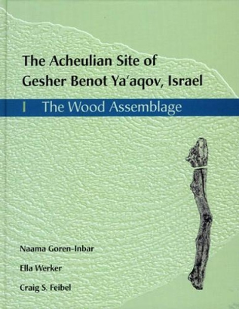 The Acheulian Site of Gesher Benot Ya'akov, Israel: 1, The Wood Assemblage by Naama Goren-Inbar 9781842170724