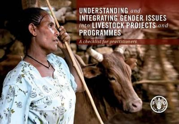 Understanding and Integrating Gender Issues into Livestock Projects and Programmes: A Checklist for Practitioners by Food and Agriculture Organization of the United Nations 9789251075135