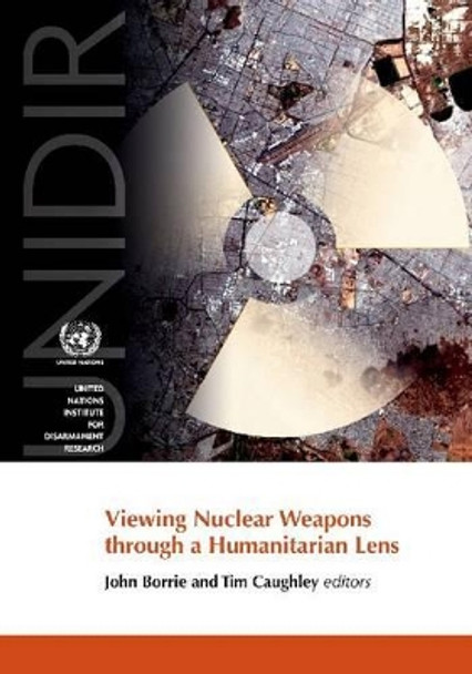 Viewing nuclear weapons through a humanitarian lens by United Nations Institute for Disarmament Research 9789290452027