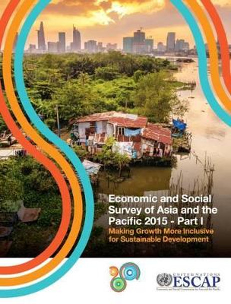 Economic and social survey of Asia and the Pacific 2015: making growth more inclusive for sustainable development by United Nations: Economic and Social Commission for Asia and the Pacific 9789211206906