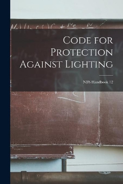 Code for Protection Against Lighting; NBS Handbook 12 by Anonymous 9781014525727