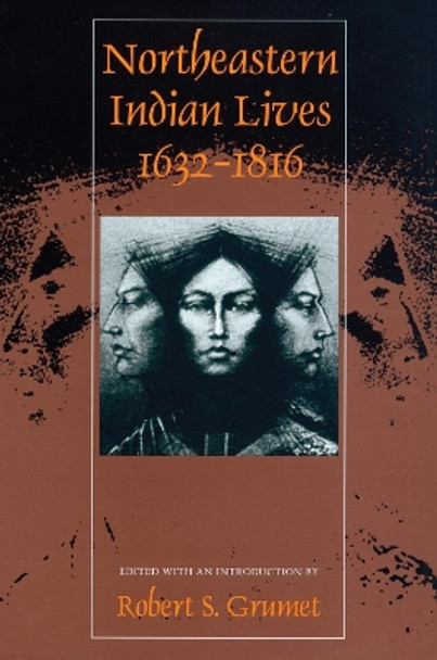 Northeastern Indian Lives, 1632-1816 by Robert Stephen Grumet 9781558490017