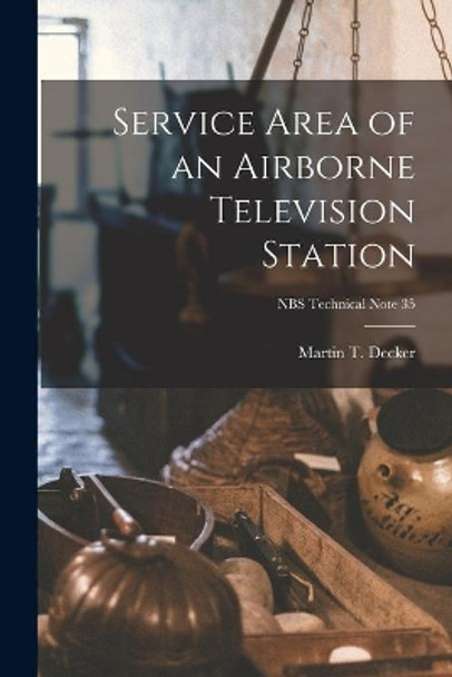 Service Area of an Airborne Television Station; NBS Technical Note 35 by Martin T Decker 9781013564734