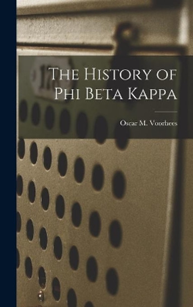 The History of Phi Beta Kappa by Oscar M (Oscar McMurtrie) Voorhees 9781013574245