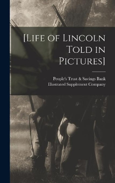 [Life of Lincoln Told in Pictures] by People's Trust & Savings Bank (Galesb 9781013595912