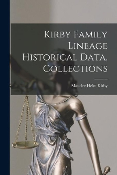 Kirby Family Lineage Historical Data, Collections by Maurice Helm Kirby 9781013605420