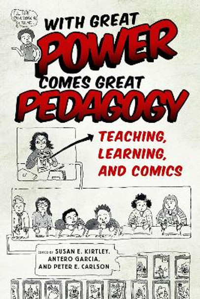 With Great Power Comes Great Pedagogy: Teaching, Learning, and Comics by Susan E. Kirtley 9781496826046
