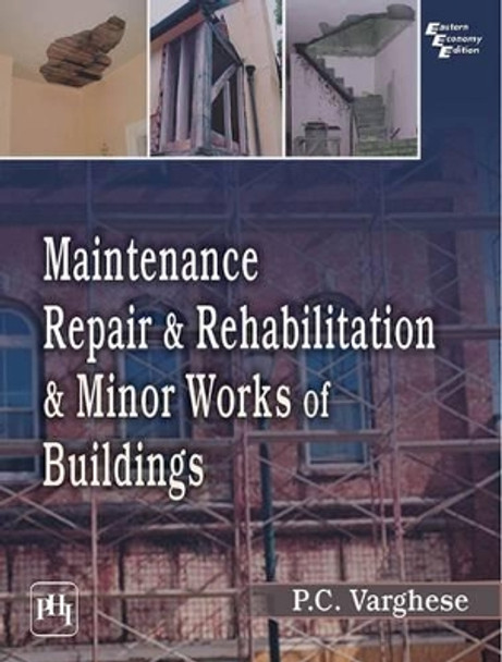 Maintenance, Repair & Rehabilitation and Minor Works of Buildings by P. C. Varghese 9788120349452