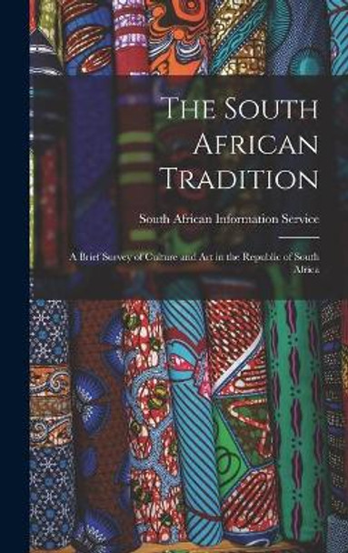 The South African Tradition: a Brief Survey of Culture and Art in the Republic of South Africa by South African Information Service 9781013640506