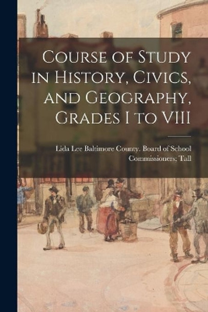 Course of Study in History, Civics, and Geography, Grades I to VIII by Baltimore County (MD ) Board of School 9781013646140
