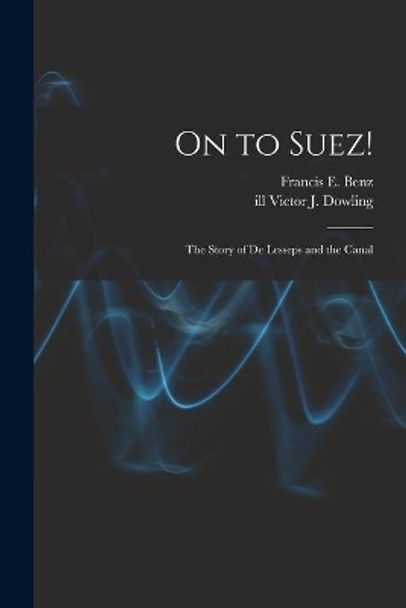 On to Suez!: The Story of De Lesseps and the Canal by Francis E 1899-1954 Benz 9781013651922