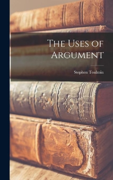 The Uses of Argument by Stephen 1922-2009 Toulmin 9781013698088