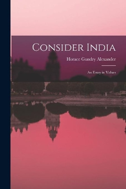 Consider India; an Essay in Values by Horace Gundry 1889- Alexander 9781013725159