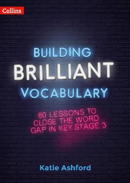 Building Brilliant Vocabulary: 60 lessons to close the word gap in KS3 by Katie Ashford