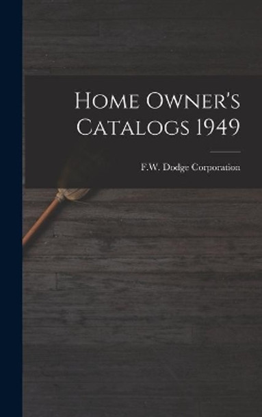 Home Owner's Catalogs 1949 by F W Dodge Corporation 9781013810084