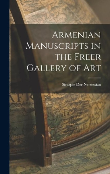 Armenian Manuscripts in the Freer Gallery of Art by Sirarpie 1896- Der Nersessian 9781013844324