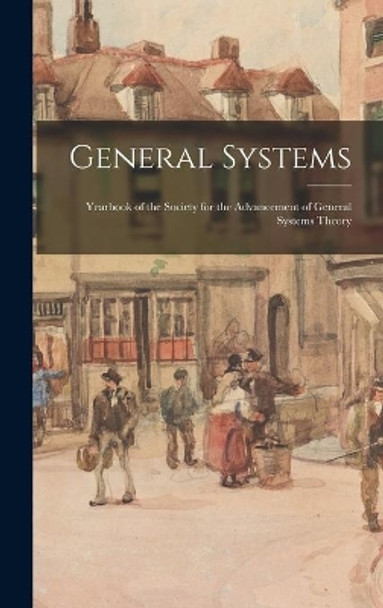 General Systems: Yearbook of the Society for the Advancement of General Systems Theory by Anonymous 9781013853142