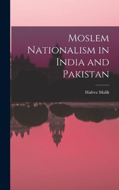 Moslem Nationalism in India and Pakistan by Hafeez Malik 9781013869365
