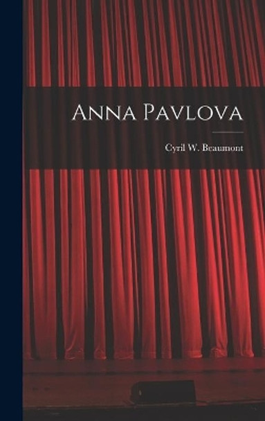 Anna Pavlova by Cyril W (Cyril William) 1 Beaumont 9781013875878