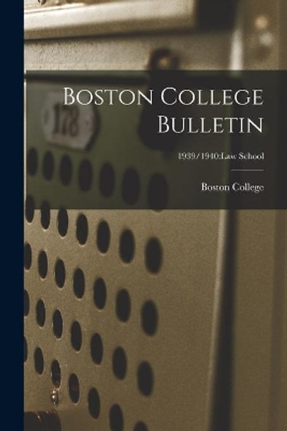 Boston College Bulletin; 1939/1940: Law School by Boston College 9781013907463