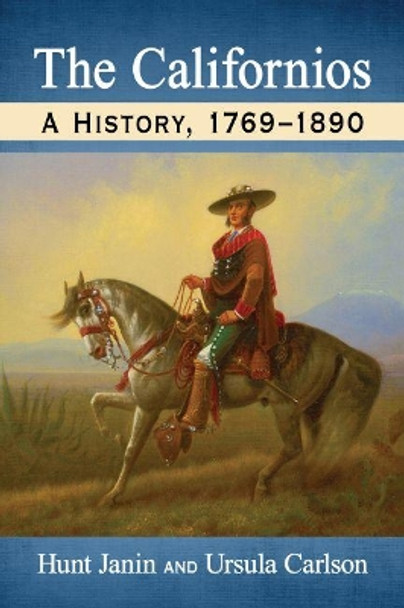 The Californios: A History, 1769-1890 by Hunt Janin 9781476663036