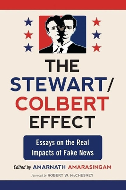 The Stewart/Colbert Effect: Essays on the Real Impacts of Fake News by Amarnath Amarasingam 9780786458868